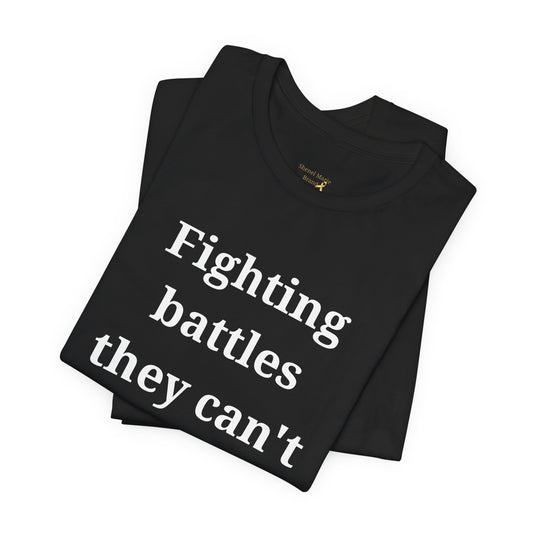 Fighting Battles They Can't See T-Shirt