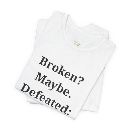 Broken? Maybe. Defeated? Never. T-Shirt