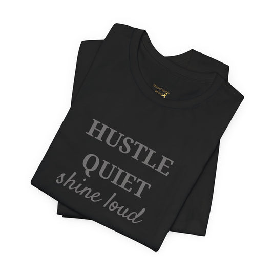 Hustle Quiet, Shine Loud T-Shirt