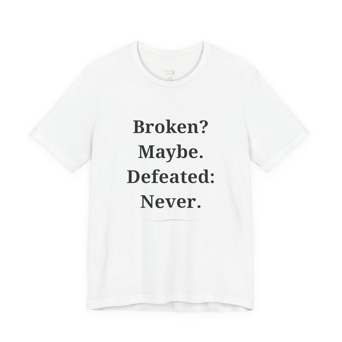 Broken? Maybe. Defeated? Never. T-Shirt