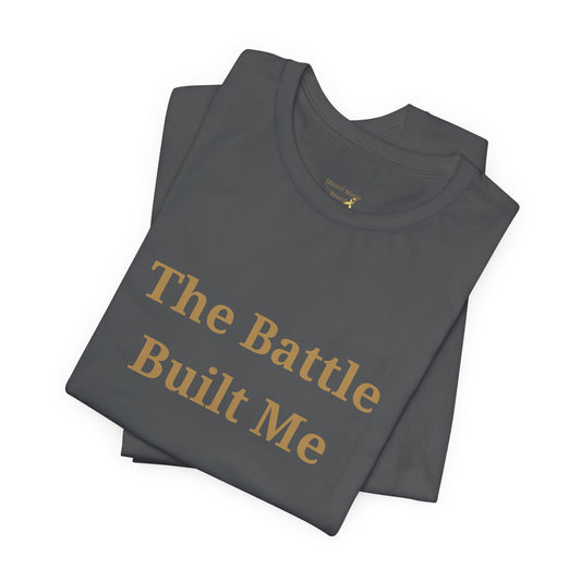 The Battle Built Me T-Shirt