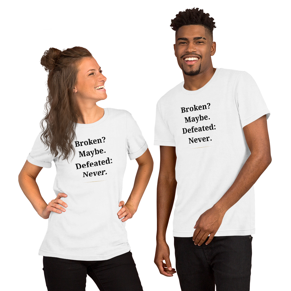 Broken? Maybe. Defeated? Never. T-Shirt